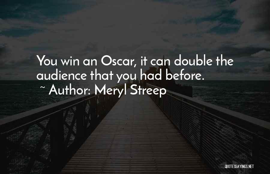 Meryl Streep Quotes: You Win An Oscar, It Can Double The Audience That You Had Before.