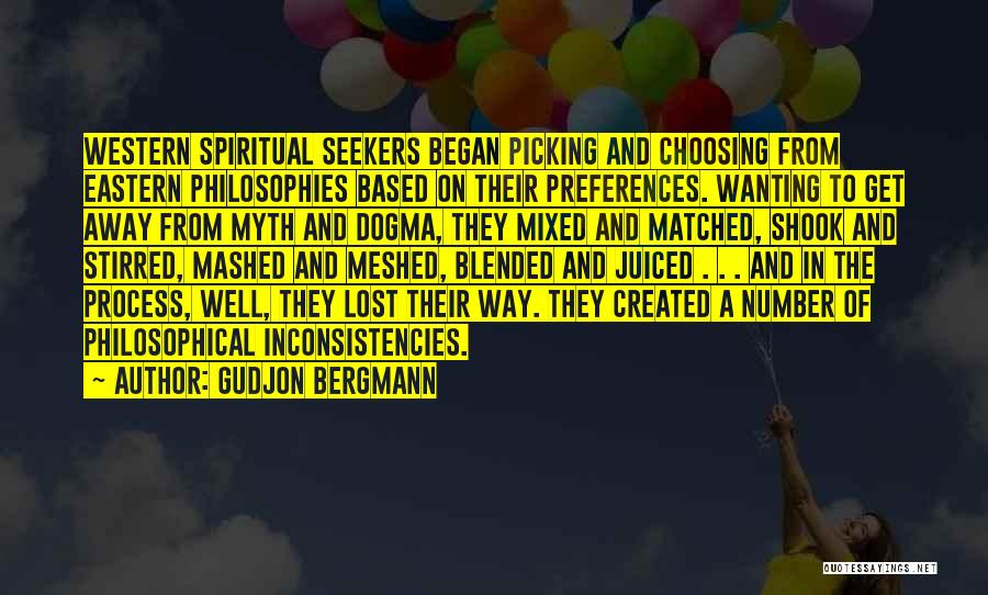 Gudjon Bergmann Quotes: Western Spiritual Seekers Began Picking And Choosing From Eastern Philosophies Based On Their Preferences. Wanting To Get Away From Myth