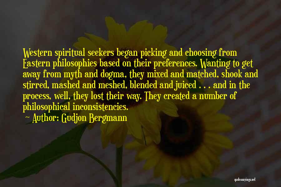 Gudjon Bergmann Quotes: Western Spiritual Seekers Began Picking And Choosing From Eastern Philosophies Based On Their Preferences. Wanting To Get Away From Myth