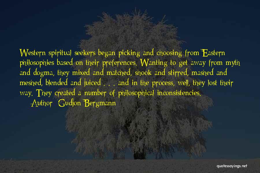 Gudjon Bergmann Quotes: Western Spiritual Seekers Began Picking And Choosing From Eastern Philosophies Based On Their Preferences. Wanting To Get Away From Myth