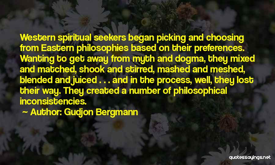 Gudjon Bergmann Quotes: Western Spiritual Seekers Began Picking And Choosing From Eastern Philosophies Based On Their Preferences. Wanting To Get Away From Myth