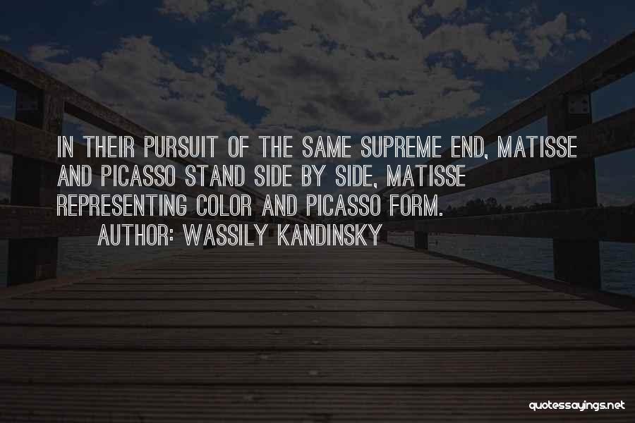 Wassily Kandinsky Quotes: In Their Pursuit Of The Same Supreme End, Matisse And Picasso Stand Side By Side, Matisse Representing Color And Picasso