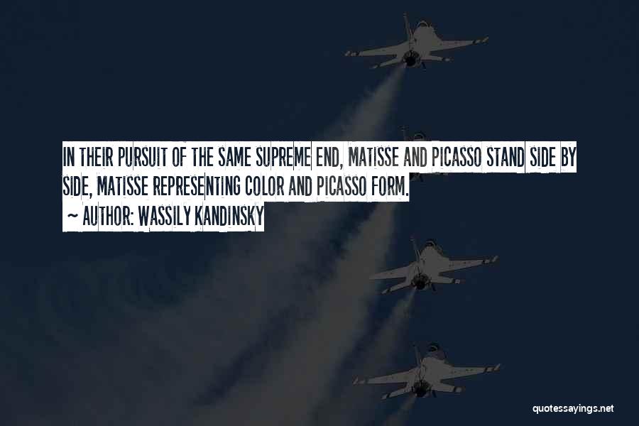 Wassily Kandinsky Quotes: In Their Pursuit Of The Same Supreme End, Matisse And Picasso Stand Side By Side, Matisse Representing Color And Picasso