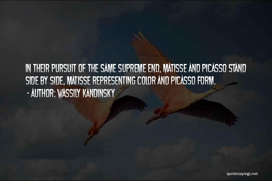 Wassily Kandinsky Quotes: In Their Pursuit Of The Same Supreme End, Matisse And Picasso Stand Side By Side, Matisse Representing Color And Picasso