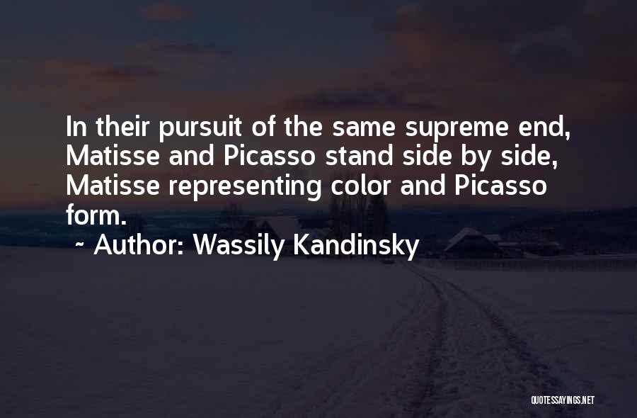 Wassily Kandinsky Quotes: In Their Pursuit Of The Same Supreme End, Matisse And Picasso Stand Side By Side, Matisse Representing Color And Picasso