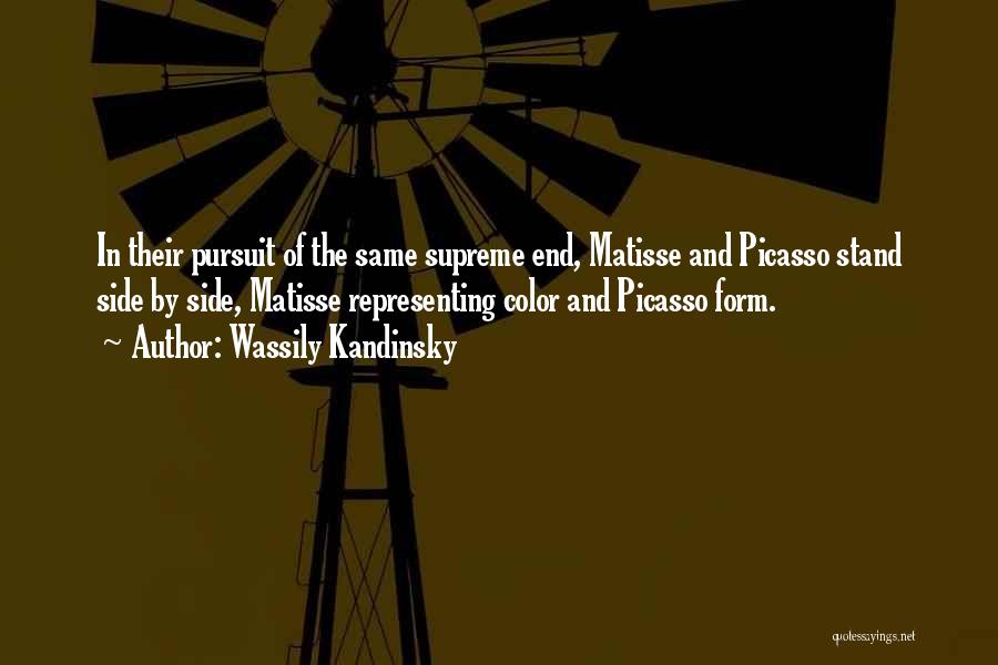 Wassily Kandinsky Quotes: In Their Pursuit Of The Same Supreme End, Matisse And Picasso Stand Side By Side, Matisse Representing Color And Picasso