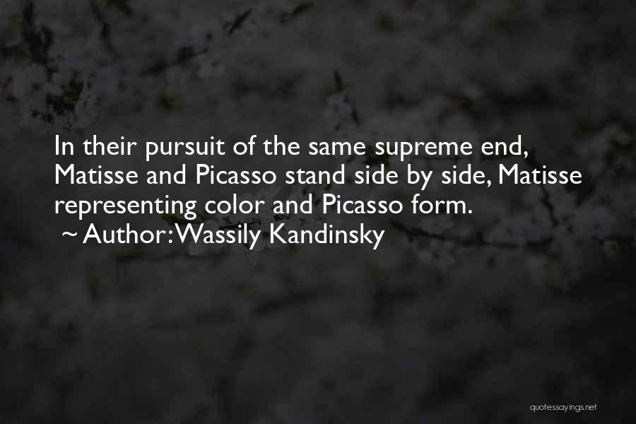 Wassily Kandinsky Quotes: In Their Pursuit Of The Same Supreme End, Matisse And Picasso Stand Side By Side, Matisse Representing Color And Picasso