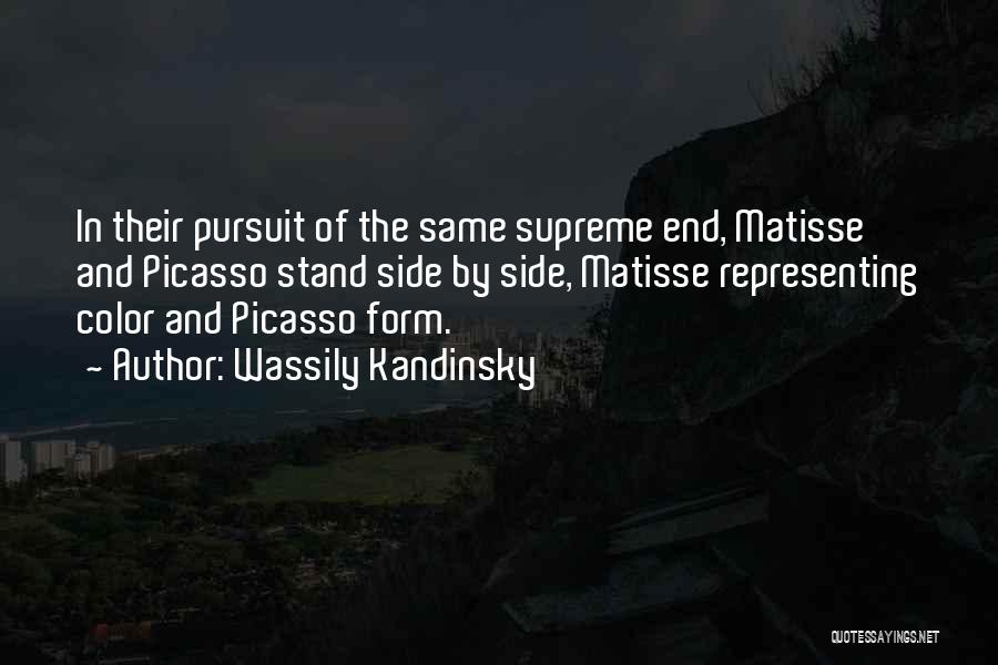 Wassily Kandinsky Quotes: In Their Pursuit Of The Same Supreme End, Matisse And Picasso Stand Side By Side, Matisse Representing Color And Picasso