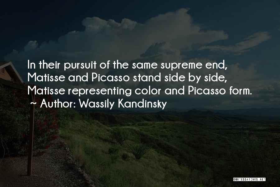 Wassily Kandinsky Quotes: In Their Pursuit Of The Same Supreme End, Matisse And Picasso Stand Side By Side, Matisse Representing Color And Picasso