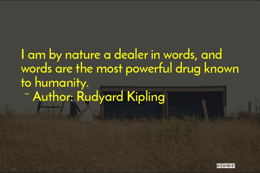 Rudyard Kipling Quotes: I Am By Nature A Dealer In Words, And Words Are The Most Powerful Drug Known To Humanity.