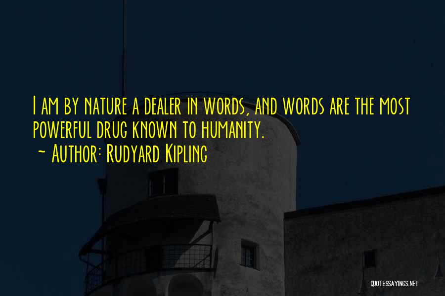 Rudyard Kipling Quotes: I Am By Nature A Dealer In Words, And Words Are The Most Powerful Drug Known To Humanity.