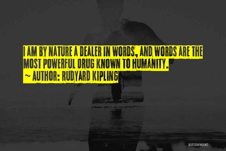 Rudyard Kipling Quotes: I Am By Nature A Dealer In Words, And Words Are The Most Powerful Drug Known To Humanity.