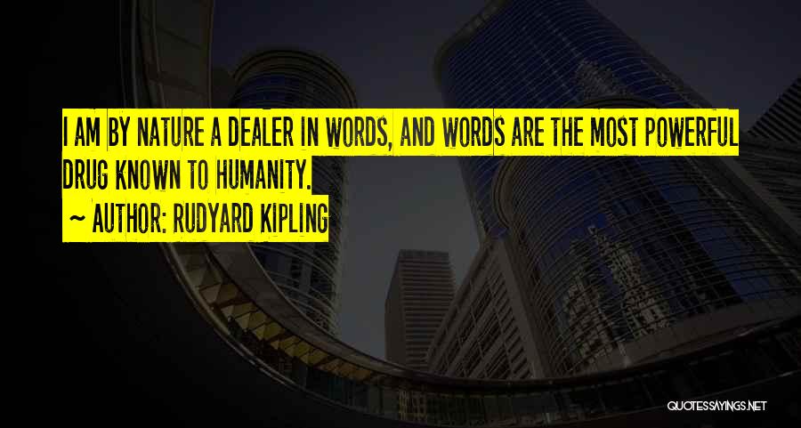 Rudyard Kipling Quotes: I Am By Nature A Dealer In Words, And Words Are The Most Powerful Drug Known To Humanity.
