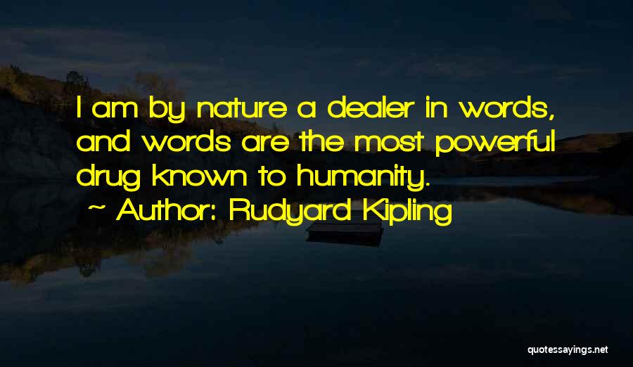 Rudyard Kipling Quotes: I Am By Nature A Dealer In Words, And Words Are The Most Powerful Drug Known To Humanity.