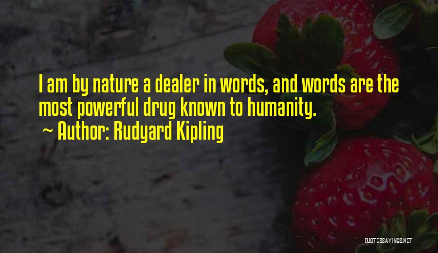 Rudyard Kipling Quotes: I Am By Nature A Dealer In Words, And Words Are The Most Powerful Drug Known To Humanity.