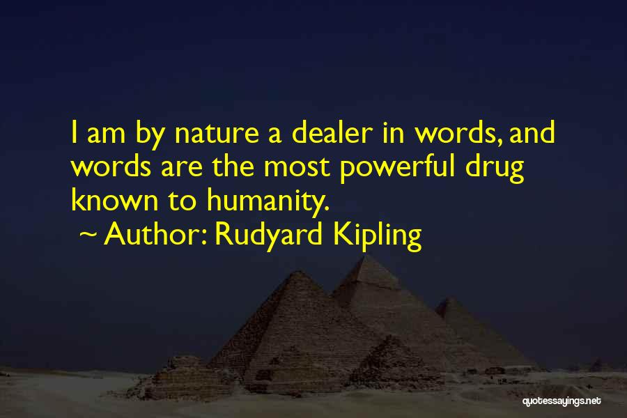 Rudyard Kipling Quotes: I Am By Nature A Dealer In Words, And Words Are The Most Powerful Drug Known To Humanity.