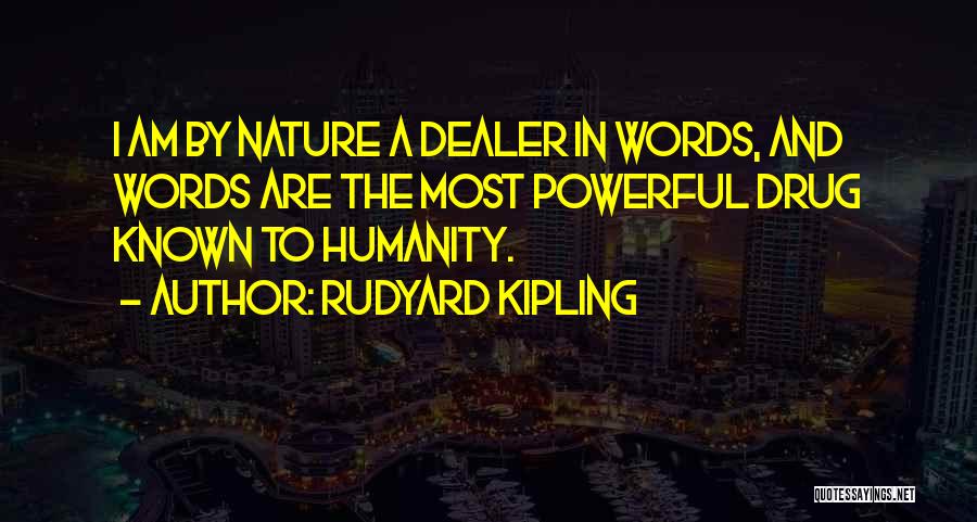Rudyard Kipling Quotes: I Am By Nature A Dealer In Words, And Words Are The Most Powerful Drug Known To Humanity.