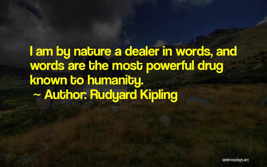 Rudyard Kipling Quotes: I Am By Nature A Dealer In Words, And Words Are The Most Powerful Drug Known To Humanity.