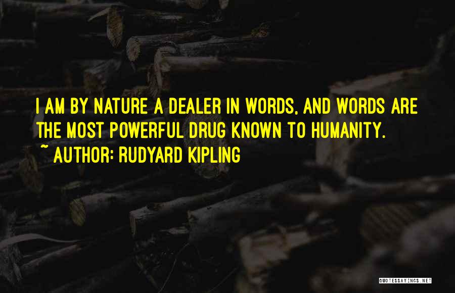 Rudyard Kipling Quotes: I Am By Nature A Dealer In Words, And Words Are The Most Powerful Drug Known To Humanity.