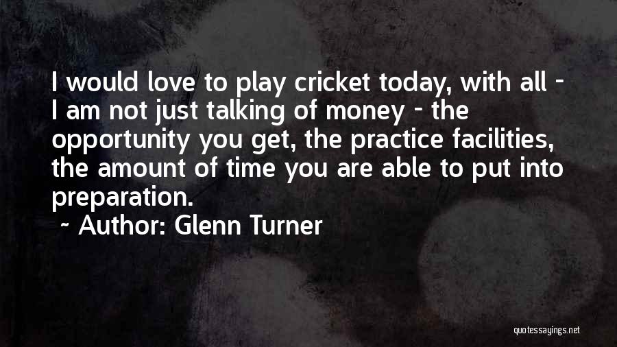 Glenn Turner Quotes: I Would Love To Play Cricket Today, With All - I Am Not Just Talking Of Money - The Opportunity