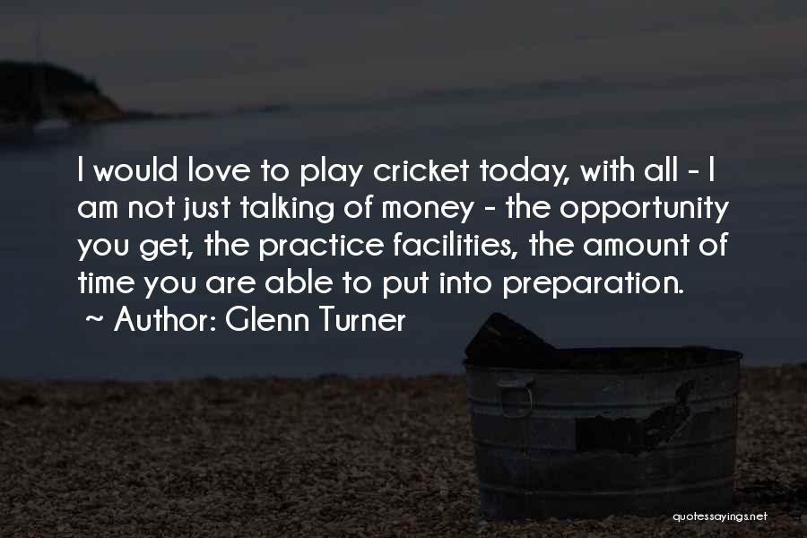 Glenn Turner Quotes: I Would Love To Play Cricket Today, With All - I Am Not Just Talking Of Money - The Opportunity