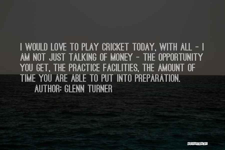 Glenn Turner Quotes: I Would Love To Play Cricket Today, With All - I Am Not Just Talking Of Money - The Opportunity