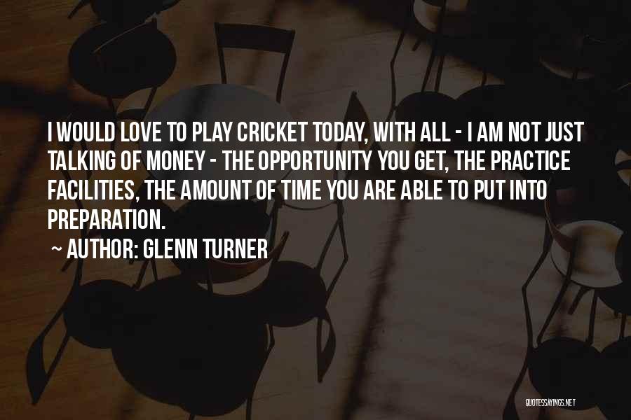 Glenn Turner Quotes: I Would Love To Play Cricket Today, With All - I Am Not Just Talking Of Money - The Opportunity