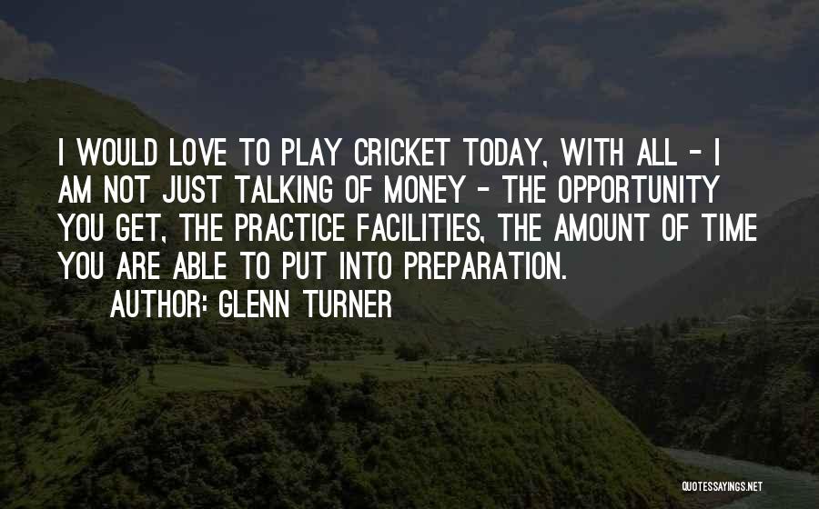 Glenn Turner Quotes: I Would Love To Play Cricket Today, With All - I Am Not Just Talking Of Money - The Opportunity