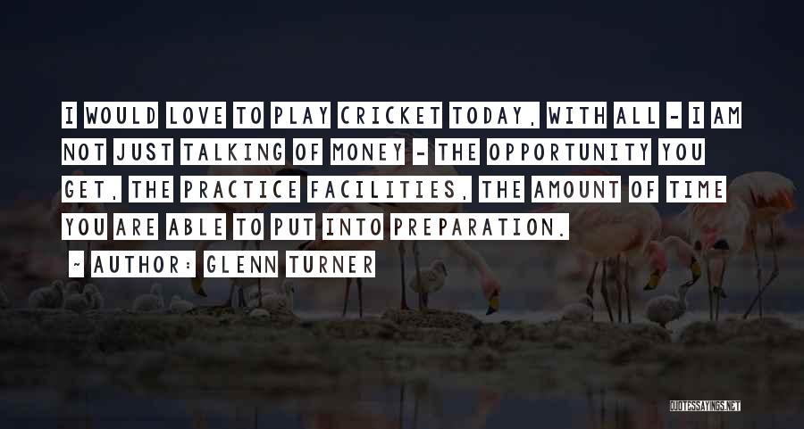 Glenn Turner Quotes: I Would Love To Play Cricket Today, With All - I Am Not Just Talking Of Money - The Opportunity