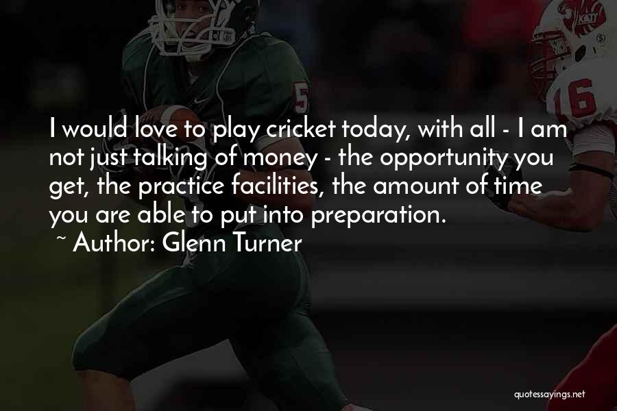 Glenn Turner Quotes: I Would Love To Play Cricket Today, With All - I Am Not Just Talking Of Money - The Opportunity