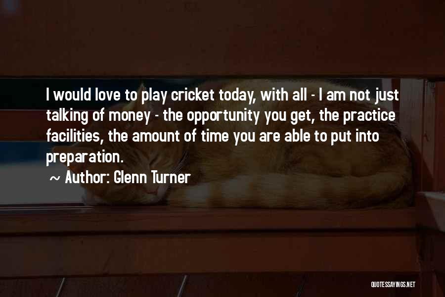Glenn Turner Quotes: I Would Love To Play Cricket Today, With All - I Am Not Just Talking Of Money - The Opportunity