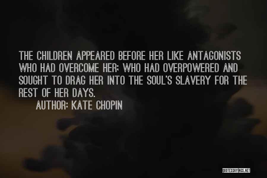 Kate Chopin Quotes: The Children Appeared Before Her Like Antagonists Who Had Overcome Her; Who Had Overpowered And Sought To Drag Her Into