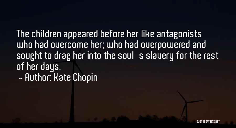 Kate Chopin Quotes: The Children Appeared Before Her Like Antagonists Who Had Overcome Her; Who Had Overpowered And Sought To Drag Her Into
