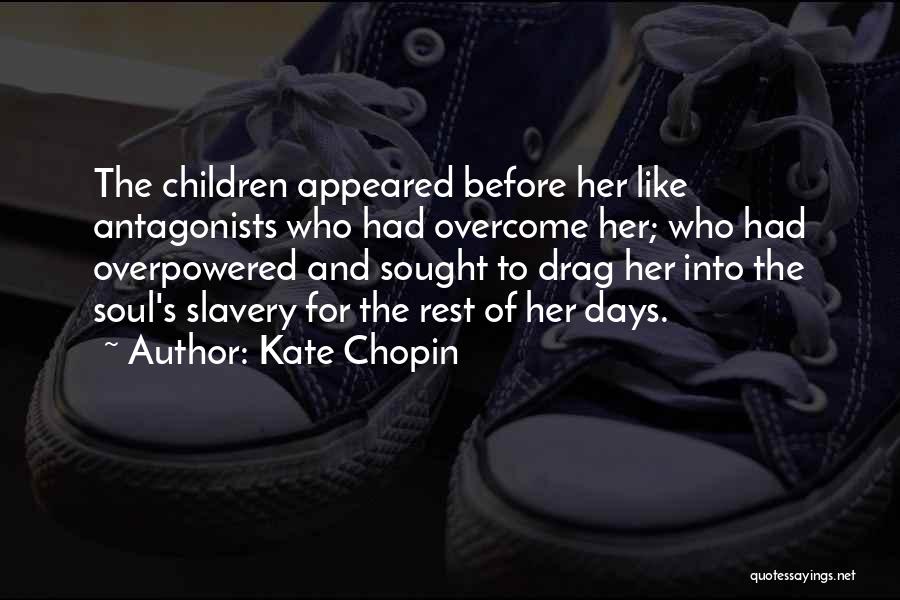 Kate Chopin Quotes: The Children Appeared Before Her Like Antagonists Who Had Overcome Her; Who Had Overpowered And Sought To Drag Her Into