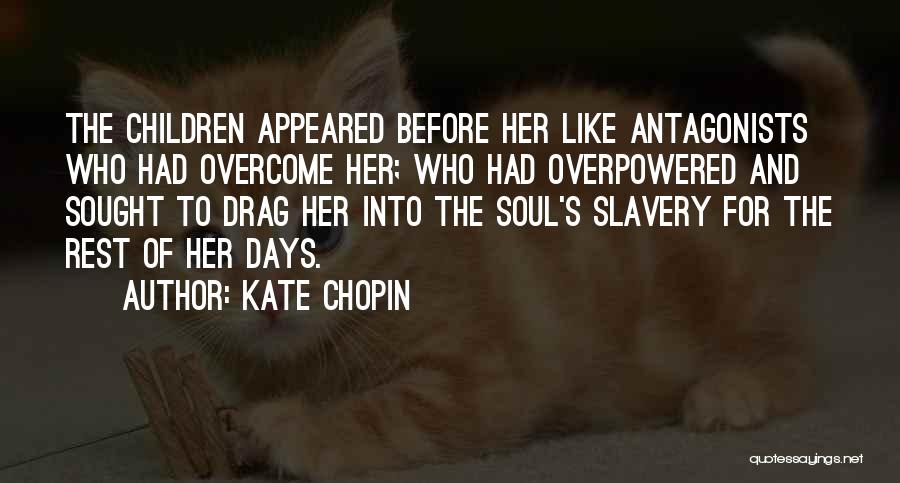 Kate Chopin Quotes: The Children Appeared Before Her Like Antagonists Who Had Overcome Her; Who Had Overpowered And Sought To Drag Her Into