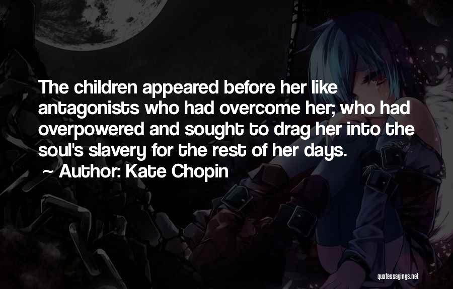 Kate Chopin Quotes: The Children Appeared Before Her Like Antagonists Who Had Overcome Her; Who Had Overpowered And Sought To Drag Her Into