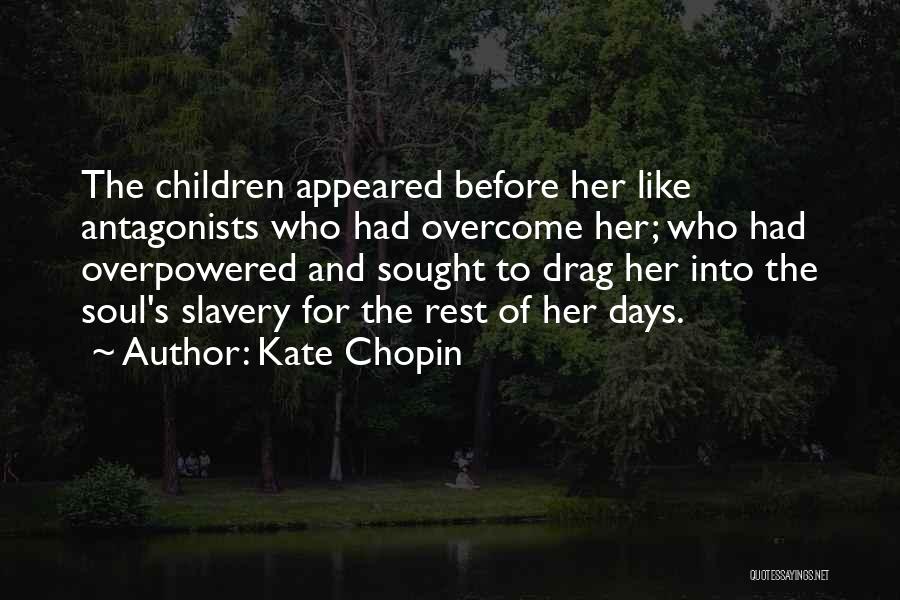 Kate Chopin Quotes: The Children Appeared Before Her Like Antagonists Who Had Overcome Her; Who Had Overpowered And Sought To Drag Her Into