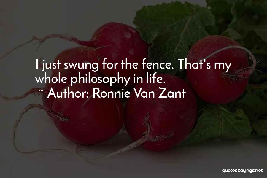Ronnie Van Zant Quotes: I Just Swung For The Fence. That's My Whole Philosophy In Life.