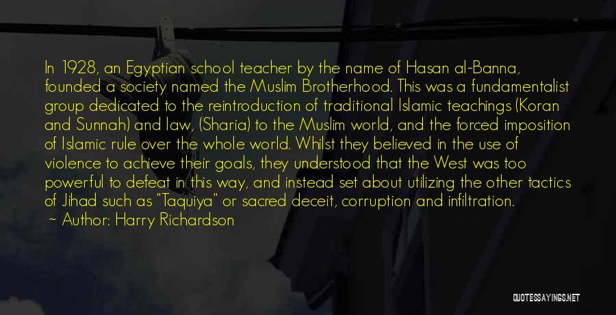 Harry Richardson Quotes: In 1928, An Egyptian School Teacher By The Name Of Hasan Al-banna, Founded A Society Named The Muslim Brotherhood. This