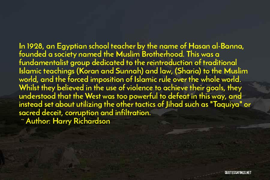 Harry Richardson Quotes: In 1928, An Egyptian School Teacher By The Name Of Hasan Al-banna, Founded A Society Named The Muslim Brotherhood. This