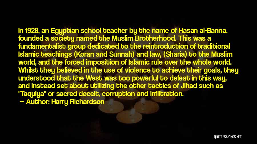 Harry Richardson Quotes: In 1928, An Egyptian School Teacher By The Name Of Hasan Al-banna, Founded A Society Named The Muslim Brotherhood. This