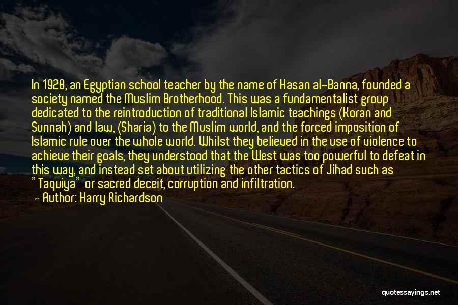 Harry Richardson Quotes: In 1928, An Egyptian School Teacher By The Name Of Hasan Al-banna, Founded A Society Named The Muslim Brotherhood. This