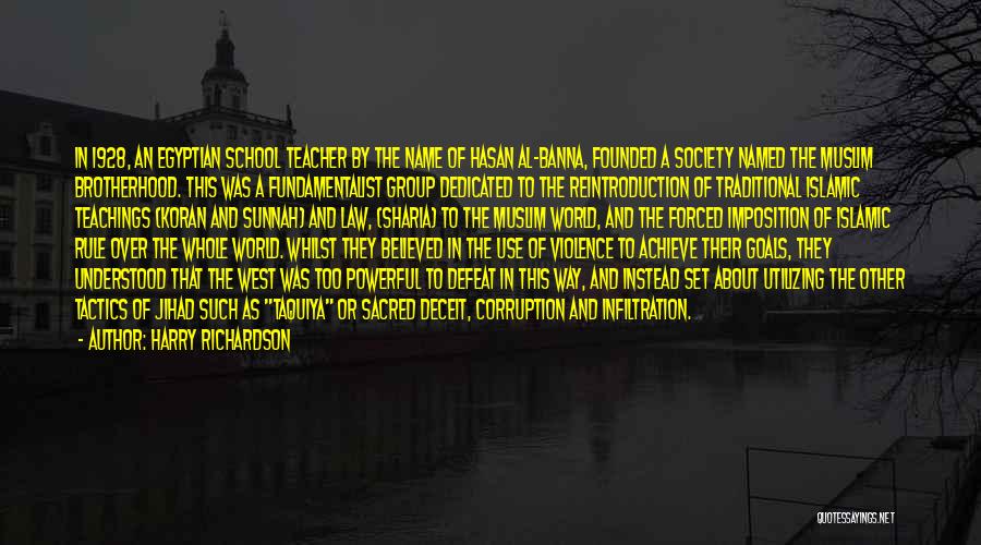 Harry Richardson Quotes: In 1928, An Egyptian School Teacher By The Name Of Hasan Al-banna, Founded A Society Named The Muslim Brotherhood. This