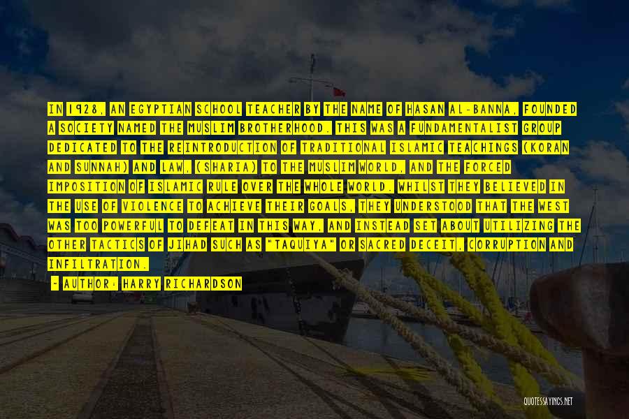 Harry Richardson Quotes: In 1928, An Egyptian School Teacher By The Name Of Hasan Al-banna, Founded A Society Named The Muslim Brotherhood. This