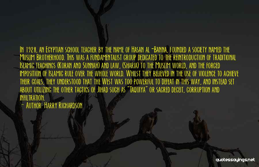 Harry Richardson Quotes: In 1928, An Egyptian School Teacher By The Name Of Hasan Al-banna, Founded A Society Named The Muslim Brotherhood. This