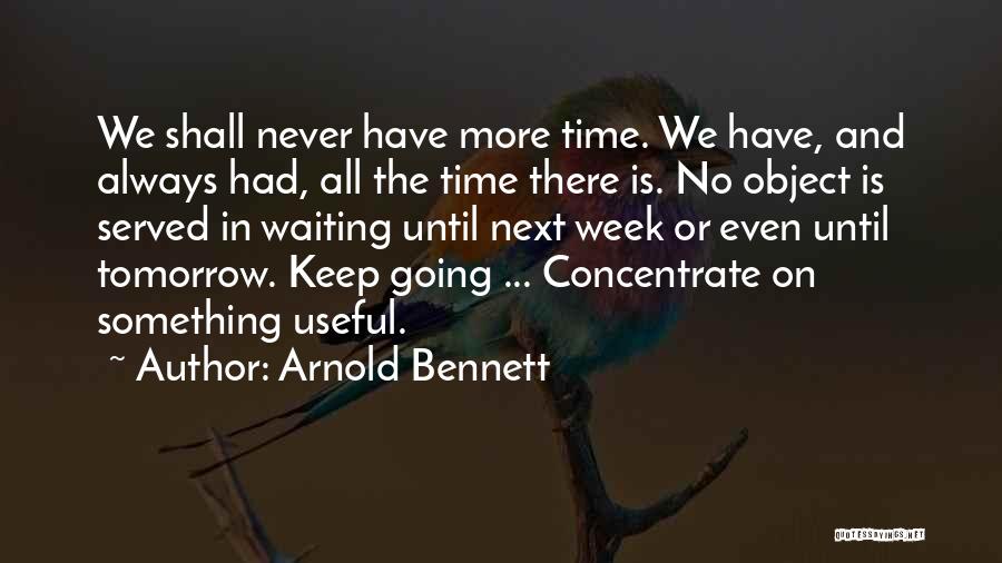 Arnold Bennett Quotes: We Shall Never Have More Time. We Have, And Always Had, All The Time There Is. No Object Is Served