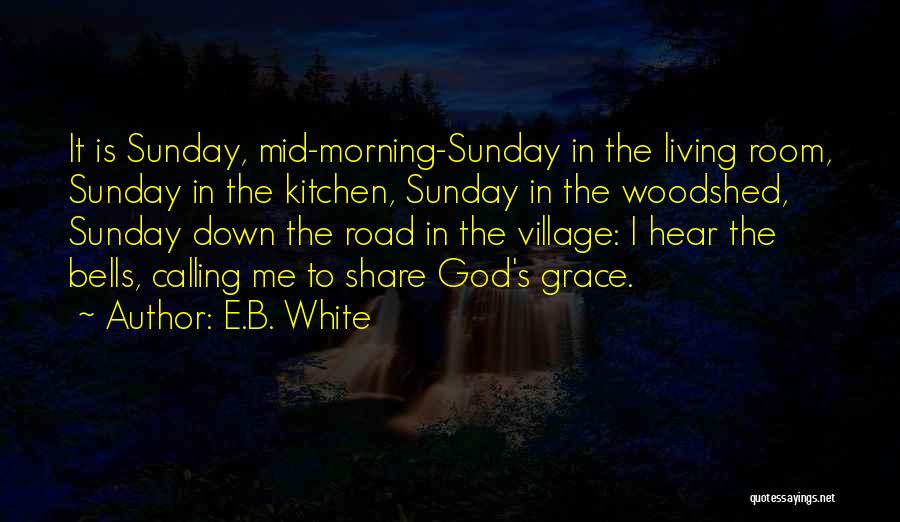 E.B. White Quotes: It Is Sunday, Mid-morning-sunday In The Living Room, Sunday In The Kitchen, Sunday In The Woodshed, Sunday Down The Road