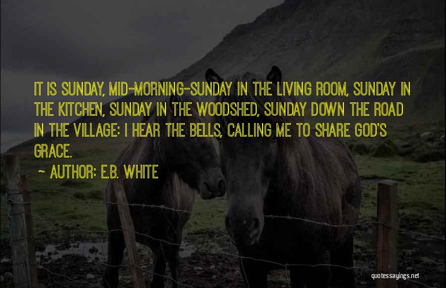 E.B. White Quotes: It Is Sunday, Mid-morning-sunday In The Living Room, Sunday In The Kitchen, Sunday In The Woodshed, Sunday Down The Road