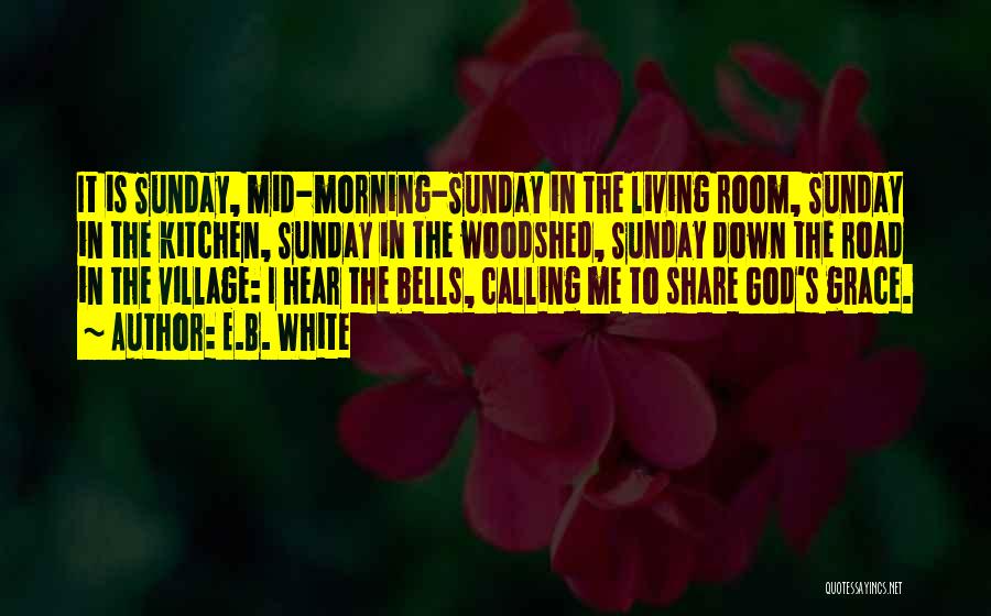 E.B. White Quotes: It Is Sunday, Mid-morning-sunday In The Living Room, Sunday In The Kitchen, Sunday In The Woodshed, Sunday Down The Road