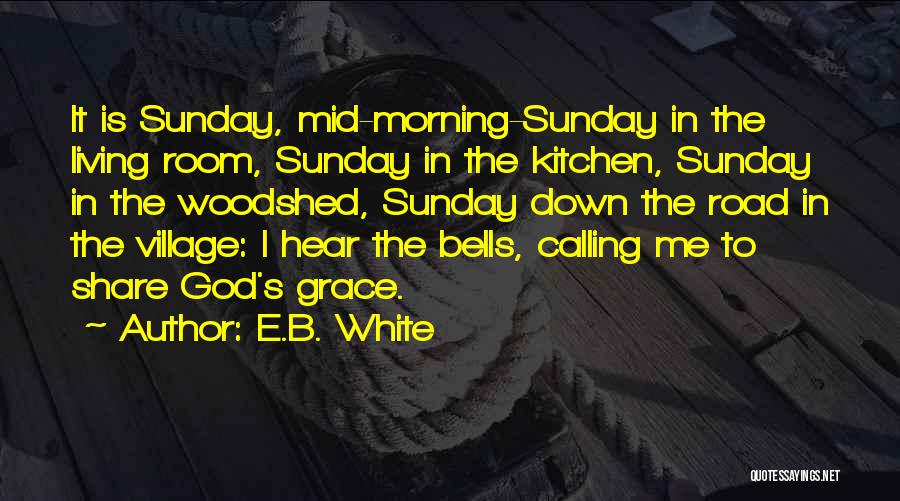 E.B. White Quotes: It Is Sunday, Mid-morning-sunday In The Living Room, Sunday In The Kitchen, Sunday In The Woodshed, Sunday Down The Road